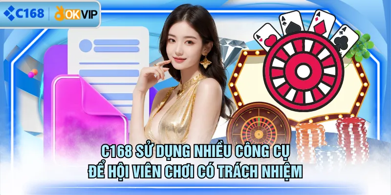 C168 sử dụng nhiều công cụ để hội viên chơi có trách nhiệm