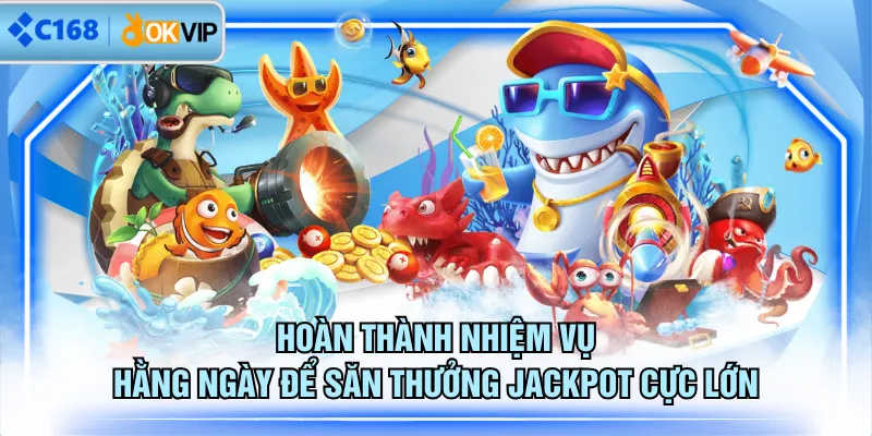 Hoàn thành nhiệm vụ hằng ngày để săn thưởng jackpot cực lớn